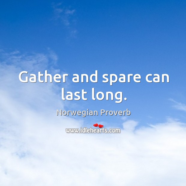Gather and spare can last long. Norwegian Proverbs Image