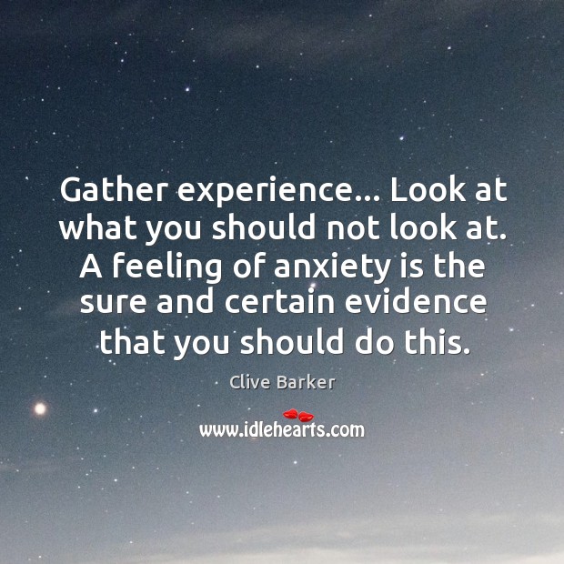 Gather experience… Look at what you should not look at. A feeling Clive Barker Picture Quote