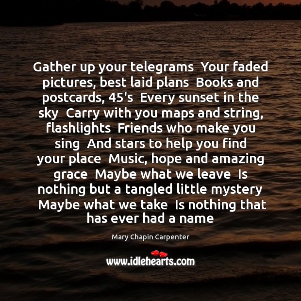 Gather up your telegrams  Your faded pictures, best laid plans  Books and Mary Chapin Carpenter Picture Quote