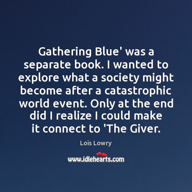 Gathering Blue’ was a separate book. I wanted to explore what a Lois Lowry Picture Quote