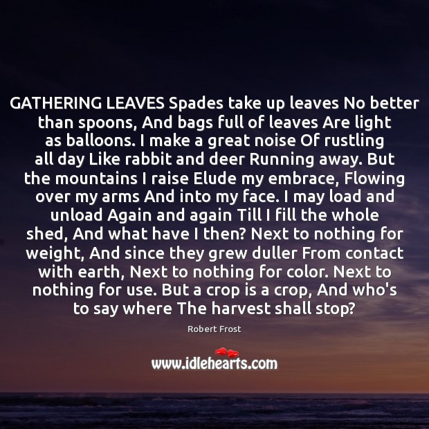 GATHERING LEAVES Spades take up leaves No better than spoons, And bags Robert Frost Picture Quote