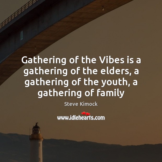Gathering of the Vibes is a gathering of the elders, a gathering Steve Kimock Picture Quote