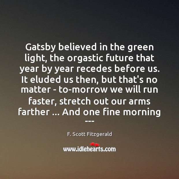 Gatsby believed in the green light, the orgastic future that year by F. Scott Fitzgerald Picture Quote