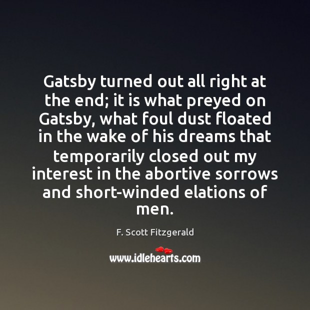 Gatsby turned out all right at the end; it is what preyed F. Scott Fitzgerald Picture Quote