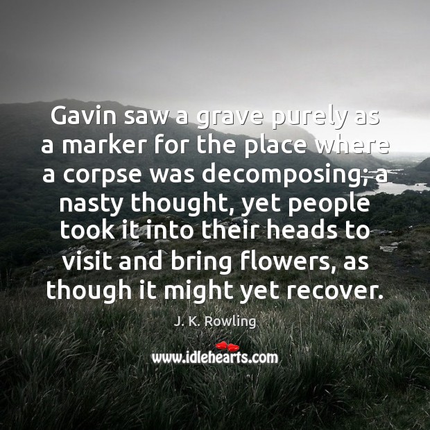 Gavin saw a grave purely as a marker for the place where J. K. Rowling Picture Quote