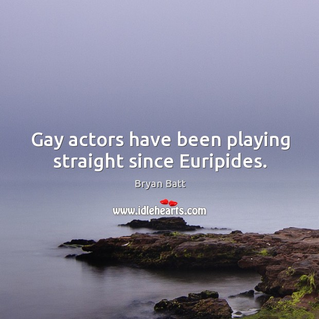 Gay actors have been playing straight since Euripides. Image