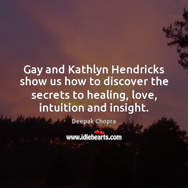 Gay and Kathlyn Hendricks show us how to discover the secrets to Deepak Chopra Picture Quote