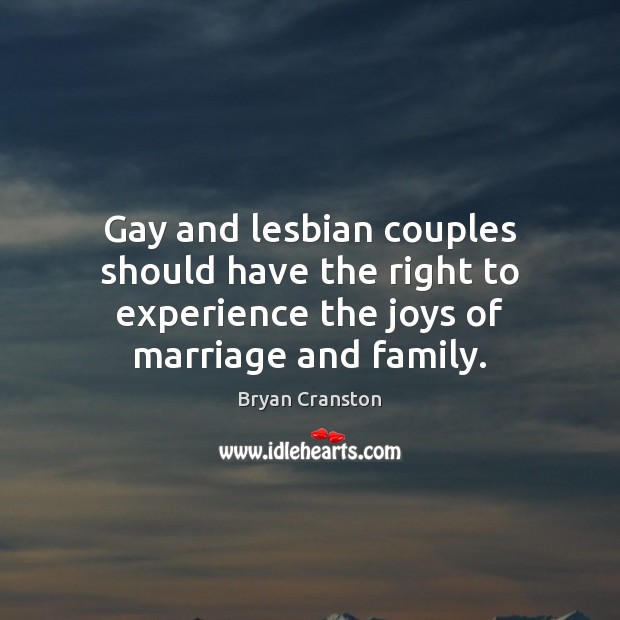 Gay and lesbian couples should have the right to experience the joys Bryan Cranston Picture Quote