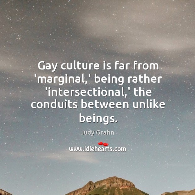 Gay culture is far from ‘marginal,’ being rather ‘intersectional,’ the Judy Grahn Picture Quote