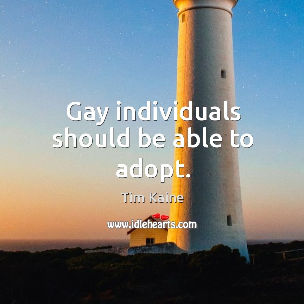 Gay individuals should be able to adopt. Tim Kaine Picture Quote