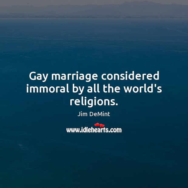 Gay marriage considered immoral by all the world’s religions. Image