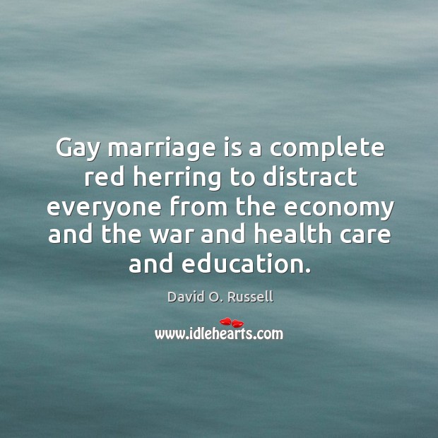 Gay marriage is a complete red herring to distract everyone from the David O. Russell Picture Quote