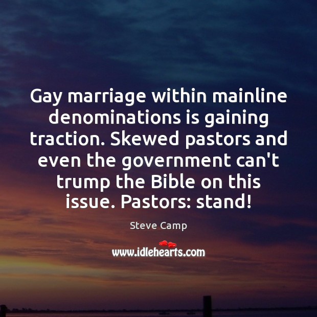 Gay marriage within mainline denominations is gaining traction. Skewed pastors and even Steve Camp Picture Quote