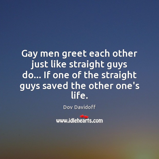 Gay men greet each other just like straight guys do… If one Dov Davidoff Picture Quote