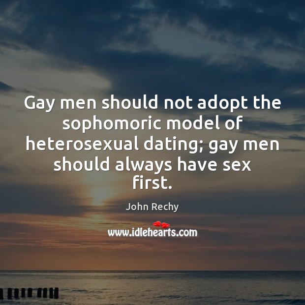 Gay men should not adopt the sophomoric model of heterosexual dating; gay John Rechy Picture Quote