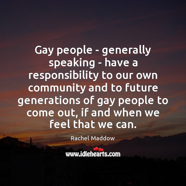 Gay people – generally speaking – have a responsibility to our own Rachel Maddow Picture Quote
