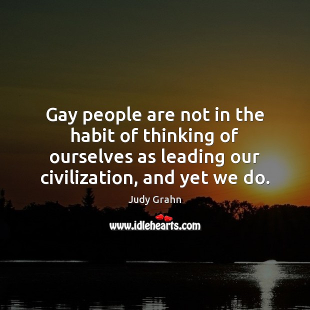 Gay people are not in the habit of thinking of ourselves as Judy Grahn Picture Quote