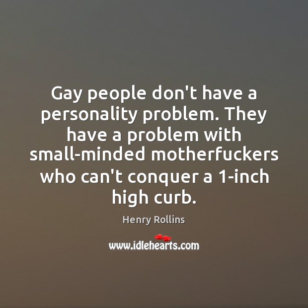 Gay people don’t have a personality problem. They have a problem with Image