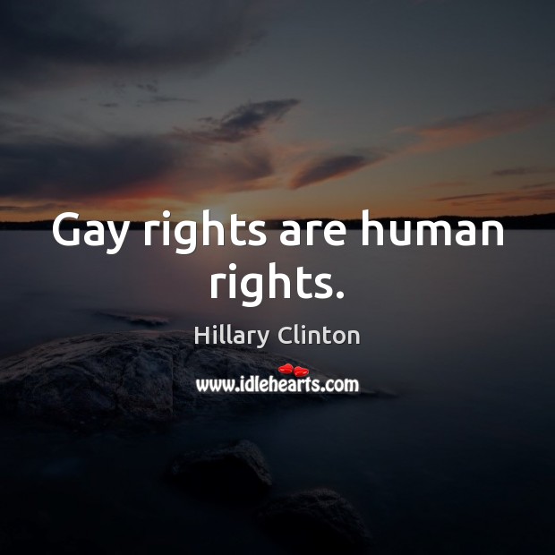 Gay rights are human rights. Hillary Clinton Picture Quote