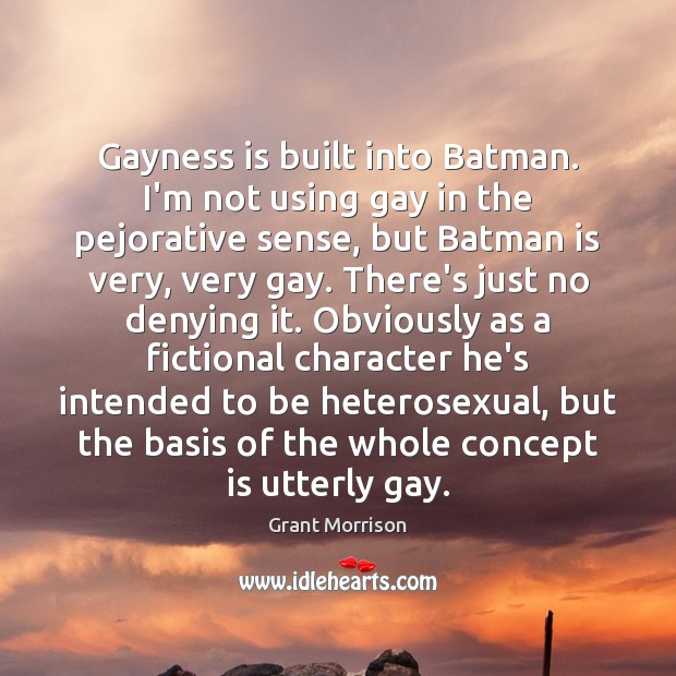 Gayness is built into Batman. I’m not using gay in the pejorative Grant Morrison Picture Quote