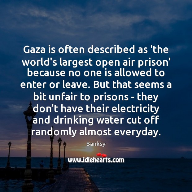 Gaza is often described as ‘the world’s largest open air prison’ because Banksy Picture Quote