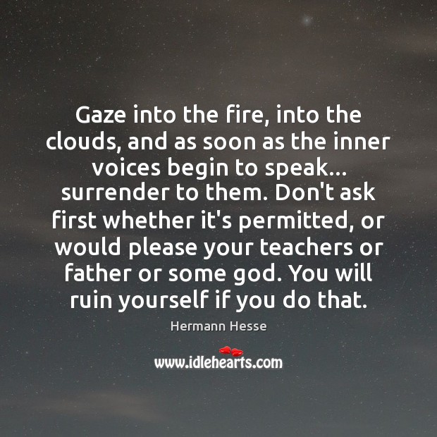 Gaze into the fire, into the clouds, and as soon as the Hermann Hesse Picture Quote