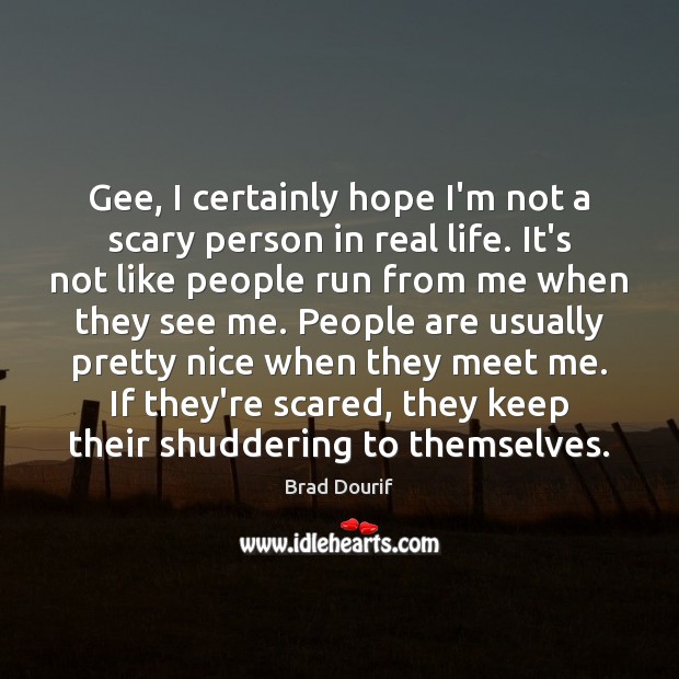 Gee, I certainly hope I’m not a scary person in real life. Brad Dourif Picture Quote