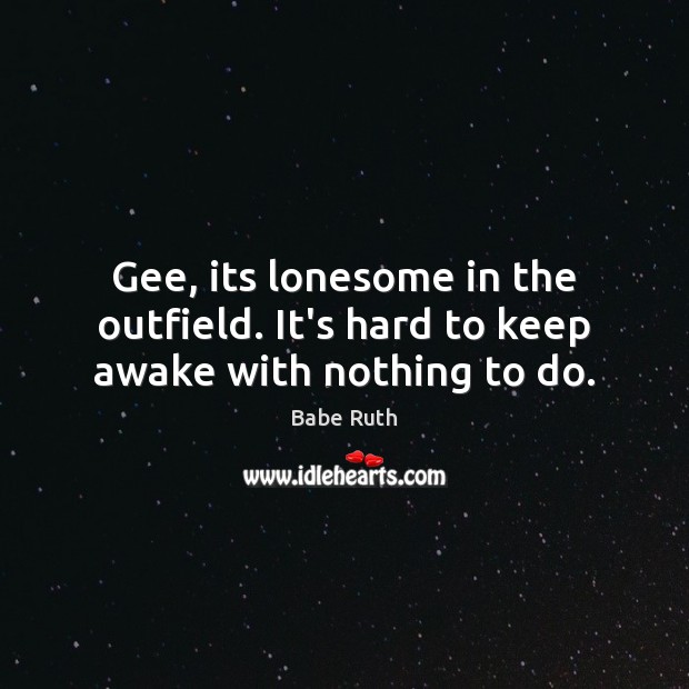 Gee, its lonesome in the outfield. It’s hard to keep awake with nothing to do. Image