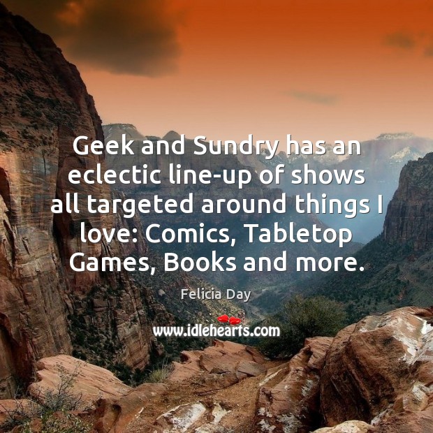 Geek and Sundry has an eclectic line-up of shows all targeted around Felicia Day Picture Quote