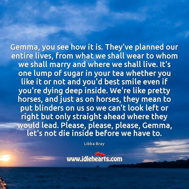 Gemma, you see how it is. They’ve planned our entire lives, from Libba Bray Picture Quote