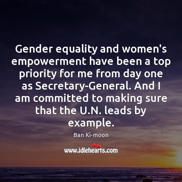 Gender equality and women’s empowerment have been a top priority for me Ban Ki-moon Picture Quote