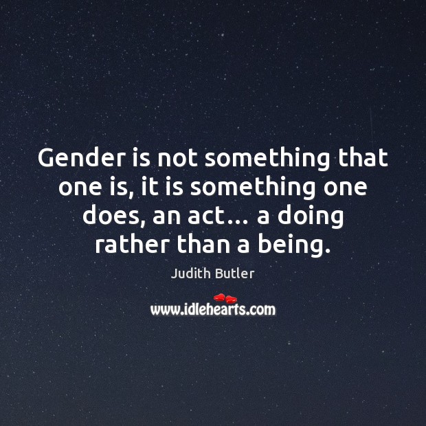 Gender is not something that one is, it is something one does, Image