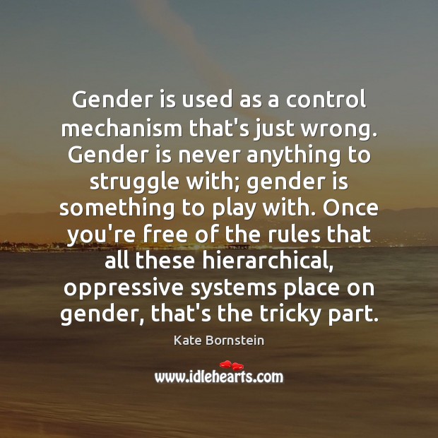 Gender is used as a control mechanism that’s just wrong. Gender is Image