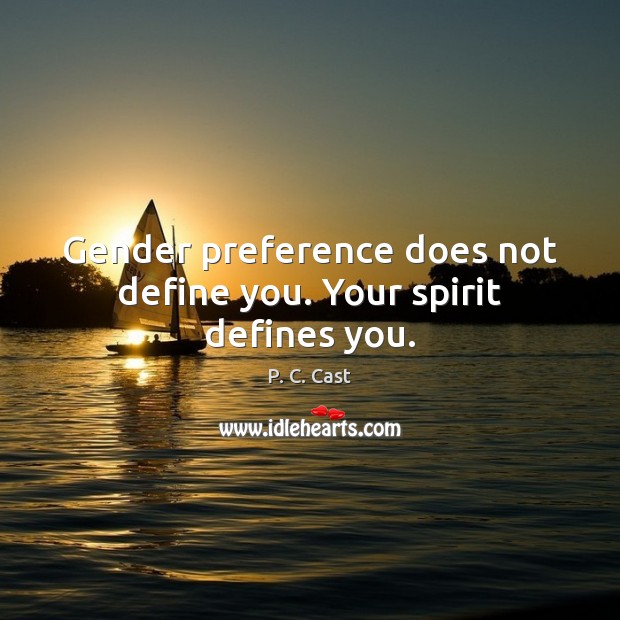 Gender preference does not define you. Your spirit defines you. P. C. Cast Picture Quote
