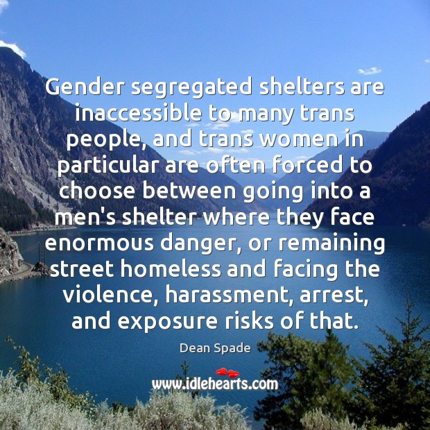 Gender segregated shelters are inaccessible to many trans people, and trans women Dean Spade Picture Quote