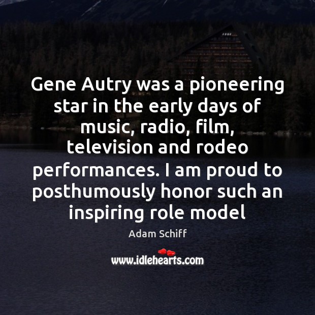 Gene Autry was a pioneering star in the early days of music, Adam Schiff Picture Quote