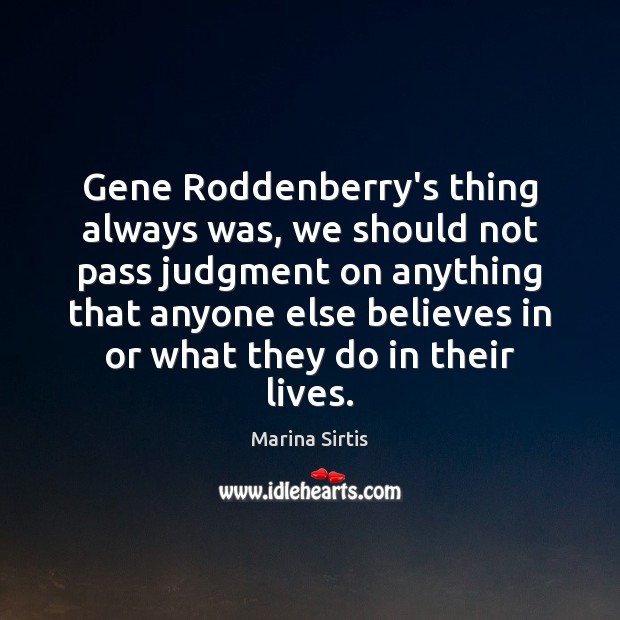 Gene Roddenberry’s thing always was, we should not pass judgment on anything Marina Sirtis Picture Quote