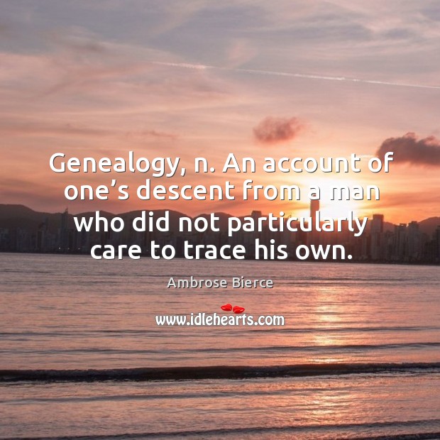 Genealogy, n. An account of one’s descent from a man who did not Image