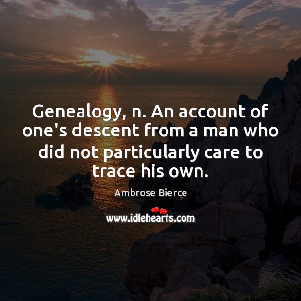 Genealogy, n. An account of one’s descent from a man who did Image