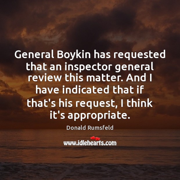 General Boykin has requested that an inspector general review this matter. And Donald Rumsfeld Picture Quote