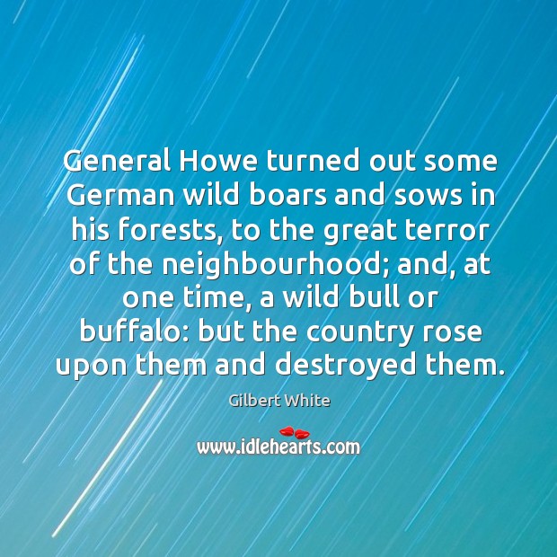 General howe turned out some german wild boars and sows in his forests Gilbert White Picture Quote