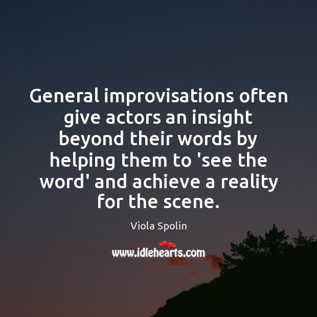 General improvisations often give actors an insight beyond their words by helping Viola Spolin Picture Quote