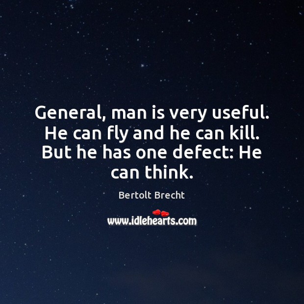 General, man is very useful. He can fly and he can kill. Bertolt Brecht Picture Quote