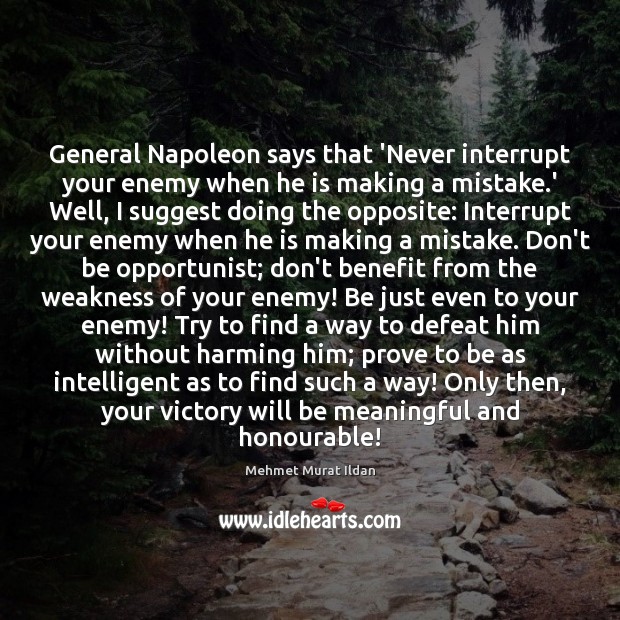 General Napoleon says that ‘Never interrupt your enemy when he is making Mehmet Murat Ildan Picture Quote