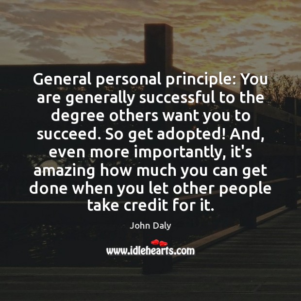 General personal principle: You are generally successful to the degree others want John Daly Picture Quote