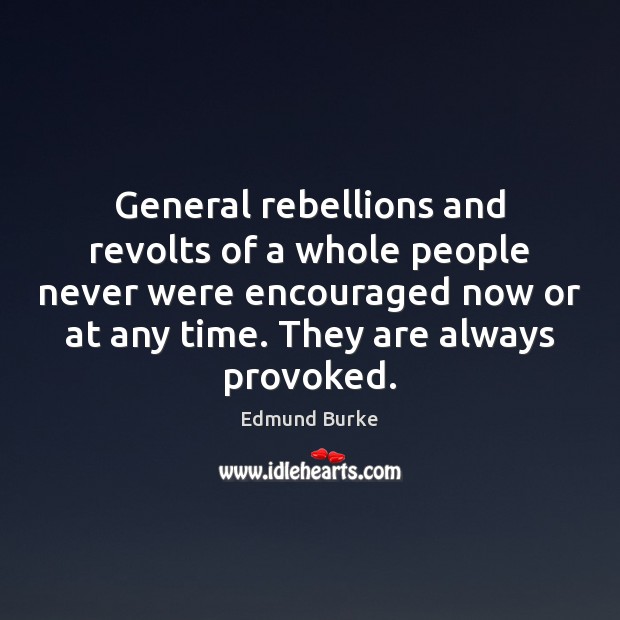 General rebellions and revolts of a whole people never were encouraged now Edmund Burke Picture Quote
