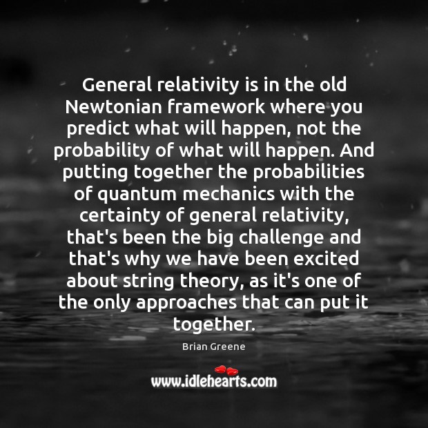 General relativity is in the old Newtonian framework where you predict what Challenge Quotes Image