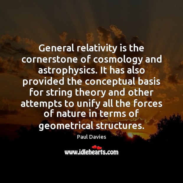 General relativity is the cornerstone of cosmology and astrophysics. It has also Paul Davies Picture Quote