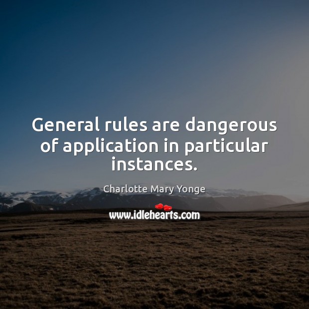 General rules are dangerous of application in particular instances. Charlotte Mary Yonge Picture Quote