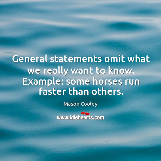 General statements omit what we really want to know. Example: some horses run faster than others. Image